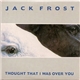 Jack Frost - Thought That I Was Over You