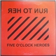 Five O'Clock Heroes - Run To Her