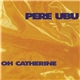 Pere Ubu - Oh Catherine